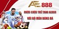 AE888 - Nhà cái cá cược trực tuyến uy tín